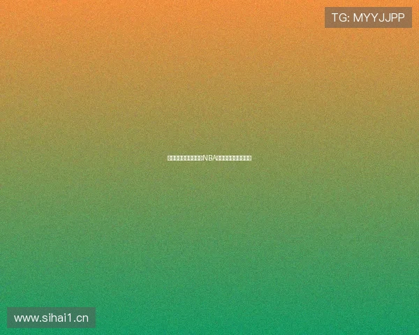 风暴体育直播带你畅享NBA赛事精彩瞬间不容错过